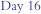 Day 16
